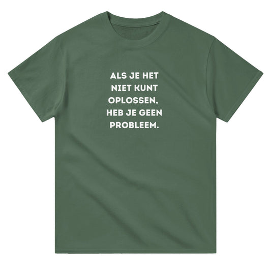 Je hebt geen probleem | T-shirt Unisex - Tshirt-Fabriek.nl